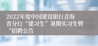 2022年度中国建设银行青海省分行“建习生”暑期实习生暨“招聘公告