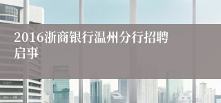 2016浙商银行温州分行招聘启事