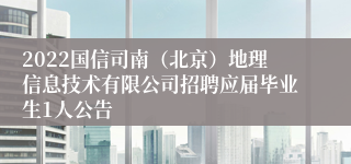 2022国信司南（北京）地理信息技术有限公司招聘应届毕业生1人公告