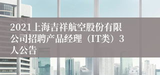 2021上海吉祥航空股份有限公司招聘产品经理（IT类）3人公告