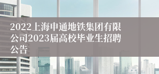 2022上海申通地铁集团有限公司2023届高校毕业生招聘公告