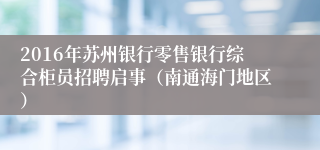 2016年苏州银行零售银行综合柜员招聘启事（南通海门地区）