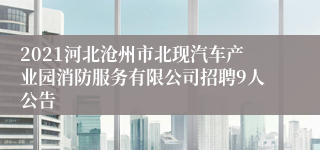 2021河北沧州市北现汽车产业园消防服务有限公司招聘9人公告