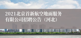 2021北京首新航空地面服务有限公司招聘公告（河北）