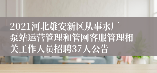 2021河北雄安新区从事水厂泵站运营管理和管网客服管理相关工作人员招聘37人公告