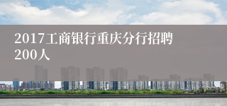 2017工商银行重庆分行招聘200人