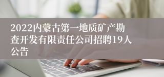 2022内蒙古第一地质矿产勘查开发有限责任公司招聘19人公告