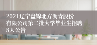 2021辽宁盘锦北方沥青股份有限公司第二批大学毕业生招聘8人公告