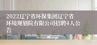 2022辽宁省环保集团辽宁省环境规划院有限公司招聘4人公告