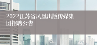 2022江苏省凤凰出版传媒集团招聘公告