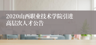 2020山西职业技术学院引进高层次人才公告