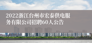 2022浙江台州市宏泰供电服务有限公司招聘60人公告