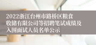 2022浙江台州市路桥区粮食收储有限公司等招聘笔试成绩及入围面试人员名单公示