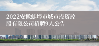 2022安徽蚌埠市城市投资控股有限公司招聘9人公告