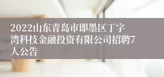 2022山东青岛市即墨区丁字湾科技金融投资有限公司招聘7人公告