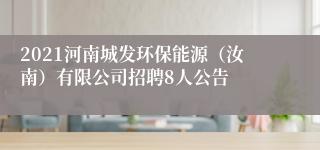 2021河南城发环保能源（汝南）有限公司招聘8人公告