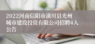 2022河南信阳市潢川县光州城市建设投资有限公司招聘4人公告