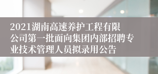 2021湖南高速养护工程有限公司第一批面向集团内部招聘专业技术管理人员拟录用公告