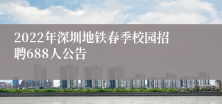 2022年深圳地铁春季校园招聘688人公告
