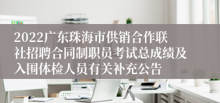 2022广东珠海市供销合作联社招聘合同制职员考试总成绩及入围体检人员有关补充公告