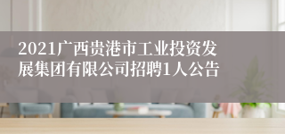 2021广西贵港市工业投资发展集团有限公司招聘1人公告