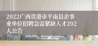2022广西贵港市平南县企事业单位招聘急需紧缺人才202人公告