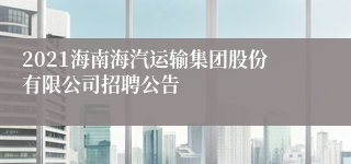 2021海南海汽运输集团股份有限公司招聘公告