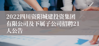 2022四川资阳城建投资集团有限公司及下属子公司招聘21人公告