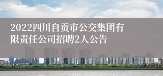 2022四川自贡市公交集团有限责任公司招聘2人公告