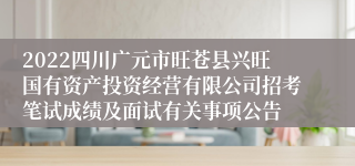 2022四川广元市旺苍县兴旺国有资产投资经营有限公司招考笔试成绩及面试有关事项公告