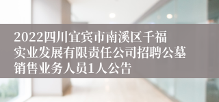 2022四川宜宾市南溪区千福实业发展有限责任公司招聘公墓销售业务人员1人公告