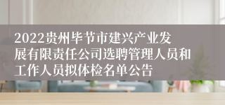 2022贵州毕节市建兴产业发展有限责任公司选聘管理人员和工作人员拟体检名单公告