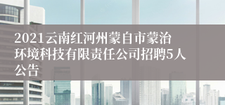 2021云南红河州蒙自市蒙治环境科技有限责任公司招聘5人公告