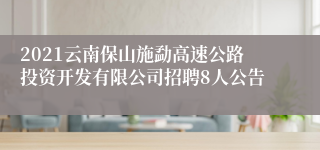 2021云南保山施勐高速公路投资开发有限公司招聘8人公告