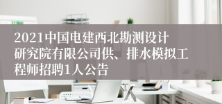 2021中国电建西北勘测设计研究院有限公司供、排水模拟工程师招聘1人公告