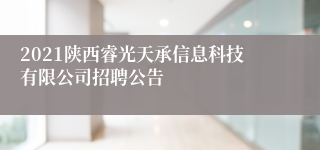 2021陕西睿光天承信息科技有限公司招聘公告