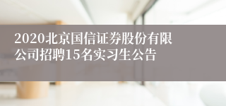 2020北京国信证券股份有限公司招聘15名实习生公告