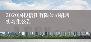 2020国投信托有限公司招聘实习生公告