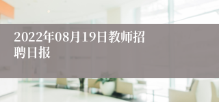 2022年08月19日教师招聘日报