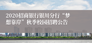 2020招商银行银川分行“梦想靠岸”秋季校园招聘公告