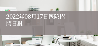 2022年08月17日医院招聘日报
