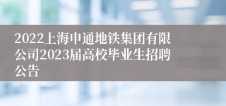 2022上海申通地铁集团有限公司2023届高校毕业生招聘公告