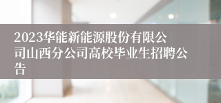 2023华能新能源股份有限公司山西分公司高校毕业生招聘公告
