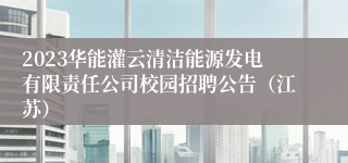 2023华能灌云清洁能源发电有限责任公司校园招聘公告（江苏）