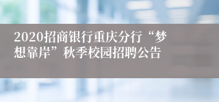 2020招商银行重庆分行“梦想靠岸”秋季校园招聘公告