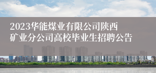 2023华能煤业有限公司陕西矿业分公司高校毕业生招聘公告