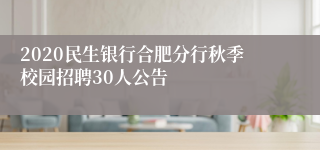 2020民生银行合肥分行秋季校园招聘30人公告