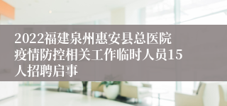 2022福建泉州惠安县总医院疫情防控相关工作临时人员15人招聘启事