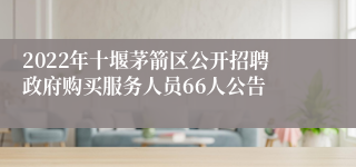 2022年十堰茅箭区公开招聘政府购买服务人员66人公告