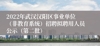 2022年武汉汉阳区事业单位（非教育系统）招聘拟聘用人员公示（第二批）